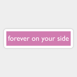 FOREVER ON YOUR SIDE Sticker